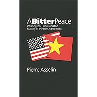 A Bitter Peace: Washington, Hanoi, and the Making of the Paris Agreement A Bitter Peace: Washington, Hanoi, and the Making of the Paris Agreement Paperback Kindle Library Binding Digital