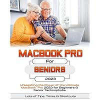 MacBook Pro For Seniors: Unleashing the Power of the Ultimate MacBook Pro for Beginners & Senior Technophobes MacBook Pro For Seniors: Unleashing the Power of the Ultimate MacBook Pro for Beginners & Senior Technophobes Paperback Kindle Hardcover