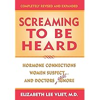 Screaming to be Heard: Hormonal Connections Women Suspect, and Doctors Still Ignore, Revised and Updated Screaming to be Heard: Hormonal Connections Women Suspect, and Doctors Still Ignore, Revised and Updated Hardcover Kindle