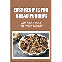 Easy Recipes For Bread Pudding: Learn How To Make Bread Pudding At Home