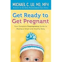 Get Ready to Get Pregnant: Your Complete Prepregnancy Guide to Making a Smart and Healthy Baby Get Ready to Get Pregnant: Your Complete Prepregnancy Guide to Making a Smart and Healthy Baby Paperback Kindle