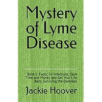 Mystery of Lyme Disease: Book 1: Facts; Co-infections; Save Time and Money and Get Your Life Back; Surviving the Darkness