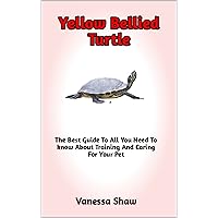 Yellow Bellied Turtle: The Perfect Guide On Care Requirements Of The Yellow-Bellied, Diseases And Treatment, Enclosure, Handling, Best Aquatic And Carnivores Plant-Based Diets Yellow Bellied Turtle: The Perfect Guide On Care Requirements Of The Yellow-Bellied, Diseases And Treatment, Enclosure, Handling, Best Aquatic And Carnivores Plant-Based Diets Kindle Paperback
