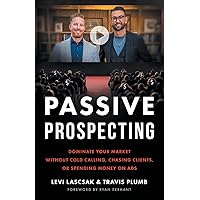 Passive Prospecting: Dominate Your Market without Cold Calling, Chasing Clients, or Spending Money on Ads Passive Prospecting: Dominate Your Market without Cold Calling, Chasing Clients, or Spending Money on Ads Audible Audiobook Paperback Kindle Hardcover