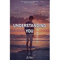 Understanding You: How to discover yourself and defeat depression