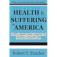 Health and Suffering in America: The Context and Content of Mental Health Care Health and Suffering in America: The Context and Content of Mental Health Care Paperback Kindle Hardcover Mass Market Paperback