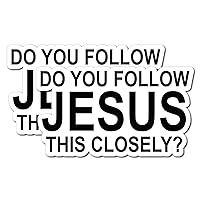 2 Pack Do You Follow Jesus This Close – Funny Cute Sticker - Premium Gloss Permanent Vinyl Waterproof Indoor Outdoor (Full, 1)