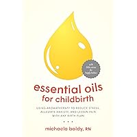 Essential Oils for Childbirth: Using Aromatherapy to Reduce Stress, Alleviate Anxiety, and Lessen Pain with Any Birth Plan Essential Oils for Childbirth: Using Aromatherapy to Reduce Stress, Alleviate Anxiety, and Lessen Pain with Any Birth Plan Paperback Kindle