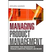 Managing Product Management: Empowering Your Organization to Produce Competitive Products and Brands Managing Product Management: Empowering Your Organization to Produce Competitive Products and Brands Hardcover
