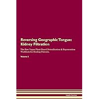 Reversing Geographic Tongue: Kidney Filtration The Raw Vegan Plant-Based Detoxification & Regeneration Workbook for Healing Patients. Volume 5