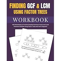 Finding GCF & LCM Using Factor Trees Workbook: 100 Worksheets to Find the Greatest Common Factor and Least Common Multiple Using Factor Trees and Venn Diagrams