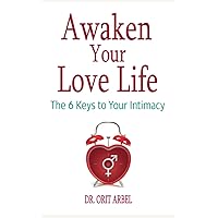 Awaken Your Love Life: The 6 Keys to Your Intimacy Awaken Your Love Life: The 6 Keys to Your Intimacy Paperback Kindle Audible Audiobook