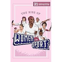 The Rise of Women in Sport: 21 Stories of Courage and Inspiration (Inspiring Sports Biographies For Kids - 20 Illustrated Stories Of Sporting Legends)