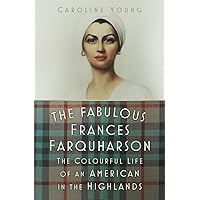 The Fabulous Frances Farquharson: The Colourful Life of an American in the Highlands The Fabulous Frances Farquharson: The Colourful Life of an American in the Highlands Hardcover Kindle