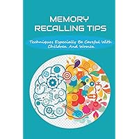 Memory Recalling Tips: Techniques Especially Be Careful With Children And Women