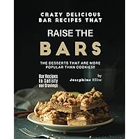 Crazy Delicious Bar Recipes that Raise the Bar!!: The Desserts that are More Popular Than Cookies!! (Bar Recipes to Satisfy Your Cravings) Crazy Delicious Bar Recipes that Raise the Bar!!: The Desserts that are More Popular Than Cookies!! (Bar Recipes to Satisfy Your Cravings) Paperback Kindle