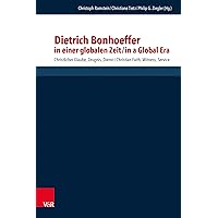 Dietrich Bonhoeffer in einer globalen Zeit / Dietrich Bonhoeffer in a Global Era: Christlicher Glaube, Zeugnis, Dienst / Christian Faith, Witness, Service ... und ökumenischen Theologie) (German Edition) Dietrich Bonhoeffer in einer globalen Zeit / Dietrich Bonhoeffer in a Global Era: Christlicher Glaube, Zeugnis, Dienst / Christian Faith, Witness, Service ... und ökumenischen Theologie) (German Edition) Kindle Hardcover