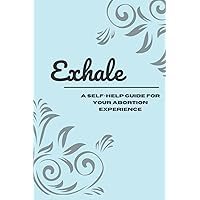 Exhale: A Self-Help Guide for Your Abortion Experience