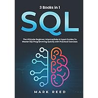 SQL: 3 books 1 - The Ultimate Beginner, Intermediate & Expert Guides To Master SQL Programming Quickly with Practical Exercises SQL: 3 books 1 - The Ultimate Beginner, Intermediate & Expert Guides To Master SQL Programming Quickly with Practical Exercises Paperback Kindle