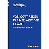 Von Gott Reden in Einer Welt Der Gewalt: Biblische Und Heutige Perspektiven (German Edition)