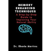 Memory Enhancing Techniques: A Step-by-Step Guide to Improving Your Natural Ability Memory Enhancing Techniques: A Step-by-Step Guide to Improving Your Natural Ability Kindle Paperback