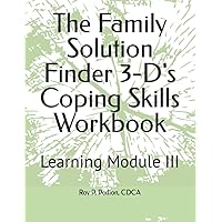 The Family Solution Finder 3-D's Coping Skills Workbook: Learning Module III (The Family Solution Finder Learning Series)