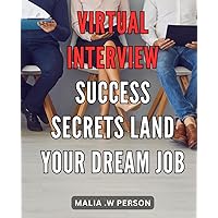 Virtual Interview Success Secrets: Land Your Dream Job: Ace Your Virtual Interviews: Proven Strategies to Secure Your Dream Job Online