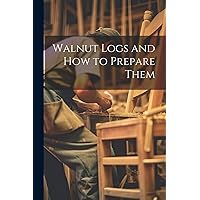 Walnut Logs and How to Prepare Them Walnut Logs and How to Prepare Them Paperback Hardcover