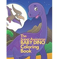 The Super Awesome Baby Dinosaur Coloring Book For Kids