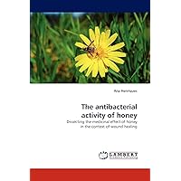 The antibacterial activity of honey: Dissecting the medicinal effect of honey in the context of wound healing The antibacterial activity of honey: Dissecting the medicinal effect of honey in the context of wound healing Paperback