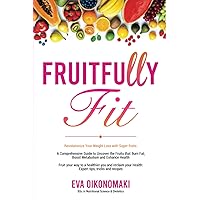 Fruitfully Fit: Revolutionize Your Weight Loss With Superfruits , A Comprehensive Guide to Uncover the Fruits that Burn Fat, Boost Metabolism and ... your Health, Expert Tips, Tricks and Recipes. Fruitfully Fit: Revolutionize Your Weight Loss With Superfruits , A Comprehensive Guide to Uncover the Fruits that Burn Fat, Boost Metabolism and ... your Health, Expert Tips, Tricks and Recipes. Paperback Kindle