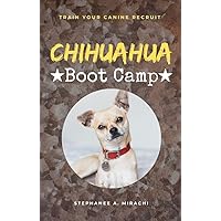 Chihuahua Boot Camp: Train Your Canine Recruit Chihuahua Boot Camp: Train Your Canine Recruit Kindle Paperback