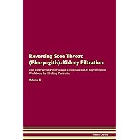 Reversing Sore Throat (Pharyngitis): Kidney Filtration The Raw Vegan Plant-Based Detoxification & Regeneration Workbook for Healing Patients. Volume 5 Reversing Sore Throat (Pharyngitis): Kidney Filtration The Raw Vegan Plant-Based Detoxification & Regeneration Workbook for Healing Patients. Volume 5 Paperback