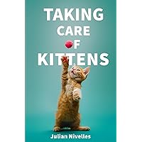 Taking Care of Kittens: The ultimate “cat parent’s” guide to raising a happy and healthy feline Taking Care of Kittens: The ultimate “cat parent’s” guide to raising a happy and healthy feline Paperback Kindle
