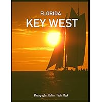 KEY WEST FLORIDA: A Mind-Blowing Tour of key west,Florida Photography Coffee Table Book: for People Of All Ages Who Love Tourism & Travel.....Relaxing & Meditation - Paperback.July 3,2023.