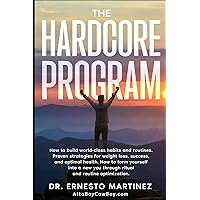 THE HARDCORE PROGRAM: How to build world-class habits & routines. Proven strategies for weight loss, success & optimal health How to form yourself ... & routine optimization (Health and Wellness)