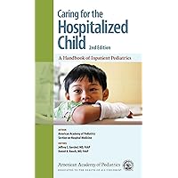 Caring for the Hospitalized Child: A Handbook of Inpatient Pediatrics Caring for the Hospitalized Child: A Handbook of Inpatient Pediatrics Paperback