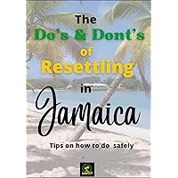 The Do's & Don'ts of Resettling in Jamaica: Tips on how to do so safely The Do's & Don'ts of Resettling in Jamaica: Tips on how to do so safely Paperback Kindle