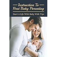 Instruction To First Baby Parenting: Start A Life With Baby With Tips