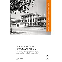 Modernism in Late-Mao China: Architecture for Foreign Affairs in Beijing, Guangzhou and Overseas, 1969–1976 (Routledge Research in Architecture) Modernism in Late-Mao China: Architecture for Foreign Affairs in Beijing, Guangzhou and Overseas, 1969–1976 (Routledge Research in Architecture) Kindle Hardcover