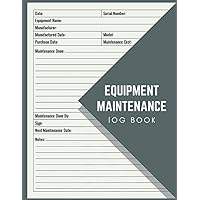Equipment Maintenance Log Book: Daily Repairs And Maintenance Record Book for Home, Office, Construction, Vehicle, Business and More
