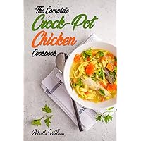 The Complete Crock-Pot Chicken Cookbook: 800 Insanely Delicious and Nutritious Recipes for Your Slow Cooker! (Slow Cooker Cookbook)