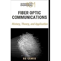 Fiber Optic Communications 101: History, Theory, and Application of Optical Fiber in Telecommunications (Outside Plant Engineering 101)
