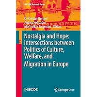 Nostalgia and Hope: Intersections between Politics of Culture, Welfare, and Migration in Europe (IMISCOE Research Series) Nostalgia and Hope: Intersections between Politics of Culture, Welfare, and Migration in Europe (IMISCOE Research Series) Kindle Hardcover Paperback