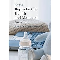 Reproductive Health and Maternal Sacrifice: Women, Choice and Responsibility Reproductive Health and Maternal Sacrifice: Women, Choice and Responsibility Kindle Hardcover