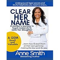 Clear Her Name: A Mother's Journey in Legal Research to Save Her Daughter Clear Her Name: A Mother's Journey in Legal Research to Save Her Daughter Kindle Paperback
