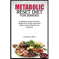 METABOLIC RESET DIET FOR SENIORS: A Complete Guide for Senior Weight Loss, Energy, Hormonal Balance, Sexual Health and Longevity. (Revitalize Your Health) METABOLIC RESET DIET FOR SENIORS: A Complete Guide for Senior Weight Loss, Energy, Hormonal Balance, Sexual Health and Longevity. (Revitalize Your Health) Paperback Kindle Hardcover