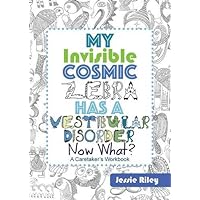 My Invisible Cosmic Zebra Has a Vestibular Disorder—Now What? My Invisible Cosmic Zebra Has a Vestibular Disorder—Now What? Paperback