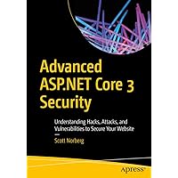 Advanced ASP.NET Core 3 Security: Understanding Hacks, Attacks, and Vulnerabilities to Secure Your Website Advanced ASP.NET Core 3 Security: Understanding Hacks, Attacks, and Vulnerabilities to Secure Your Website Kindle Paperback