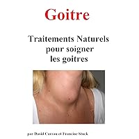Goitre : Traitements Naturels pour soigner les goitres (French Edition) Goitre : Traitements Naturels pour soigner les goitres (French Edition) Kindle